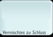 Vermischtes zu Schluss